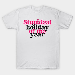 Stupidest holiday of the year T-Shirt